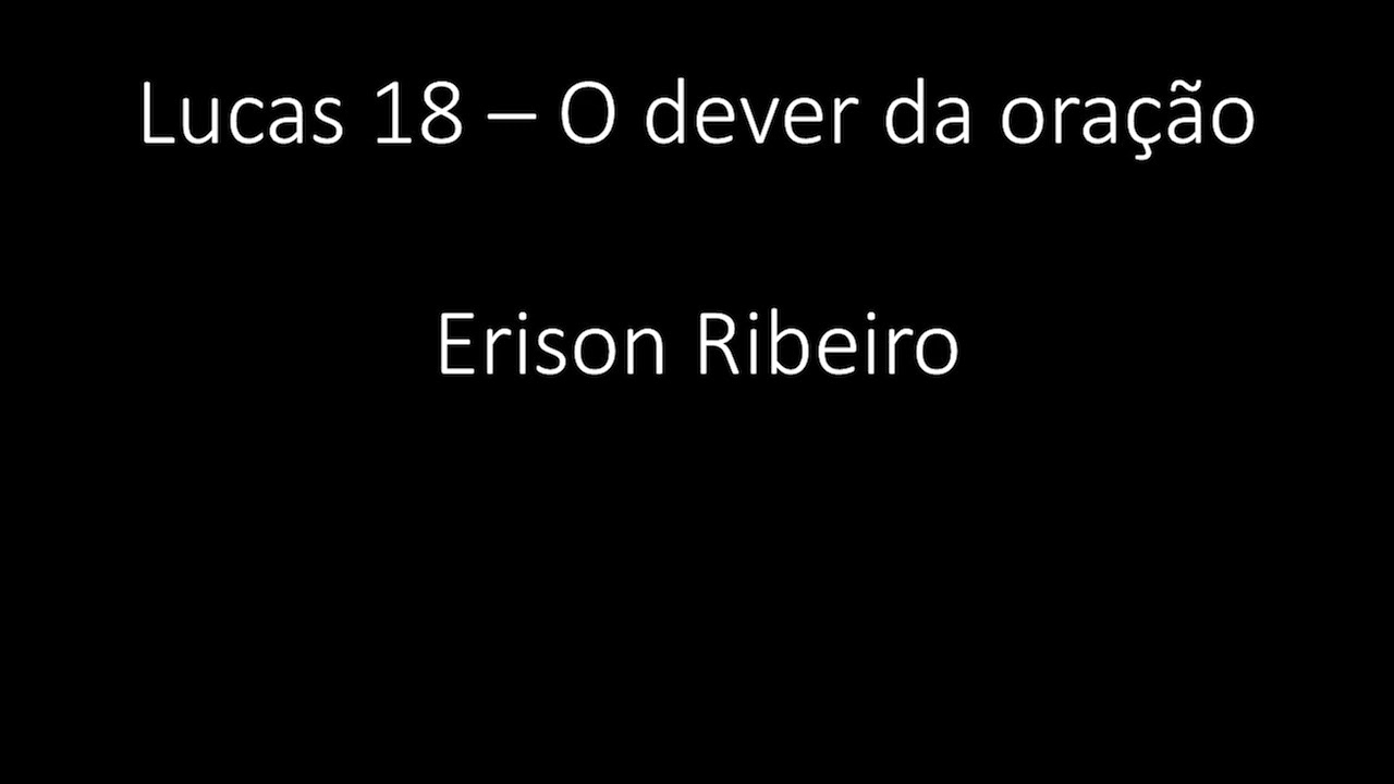 Lucas 18 - O dever da oração - Erison Ribeiro