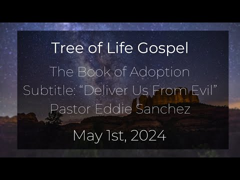 Wednesday May 1st 2024- Book of Adoption "Deliver Us From Evil " Pastor Eddie Sanchez