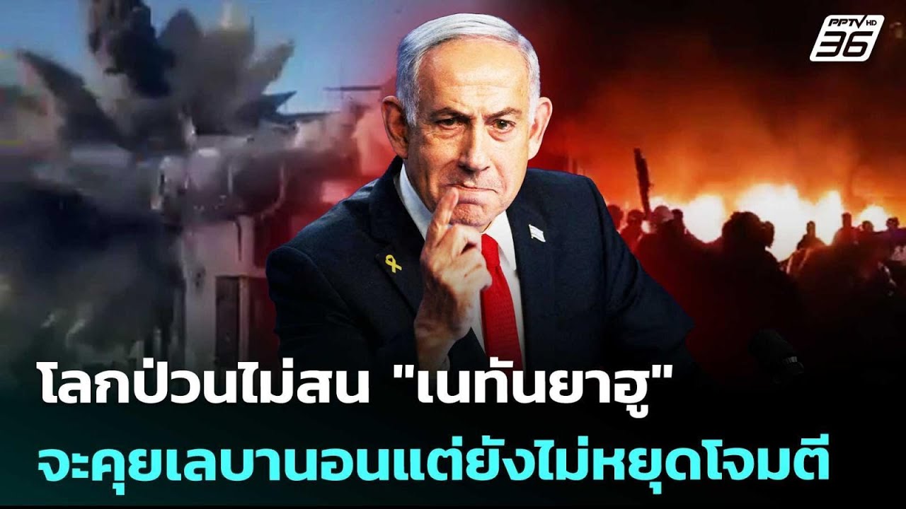 โลกป่วนไม่สน "เนทันยาฮู" จะคุยเลบานอนแต่ยังไม่หยุ?