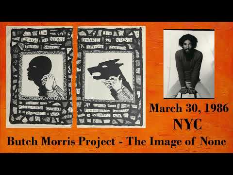Thumbnail for Butch Morris Project - The Image of None, Performing Garage, NYC March 30, 1986 by Butch Morris