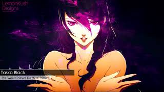 Taska Black • We Would Never Do (feat. Nevve)