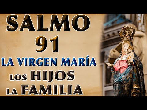 SALMO 91 ORACIÓN TO THE VIRGEN MARÍA PARA HIJOS Y FAMILIA