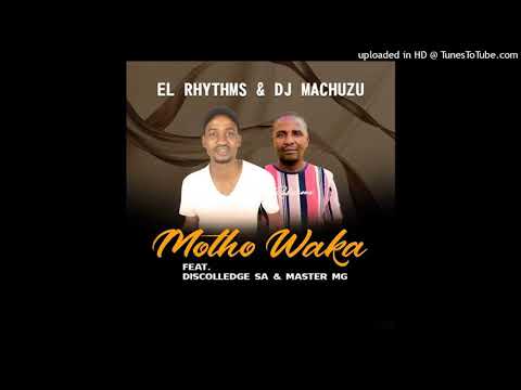 El Rhythm & Dj Machuzu _Motho Waka feat.Master MG x Discolledge SA