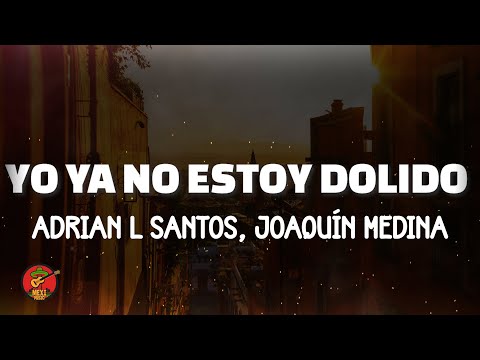 Adrian L Santos, Joaquín Medina - Yo Ya No Estoy Dolido || Letra