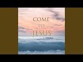 Come to Jesus