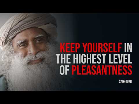 KEEP YOURSELF IN THE HIGHEST LEVEL OF PLEASANTNESS - Best Motivational Speech by Sadhguru