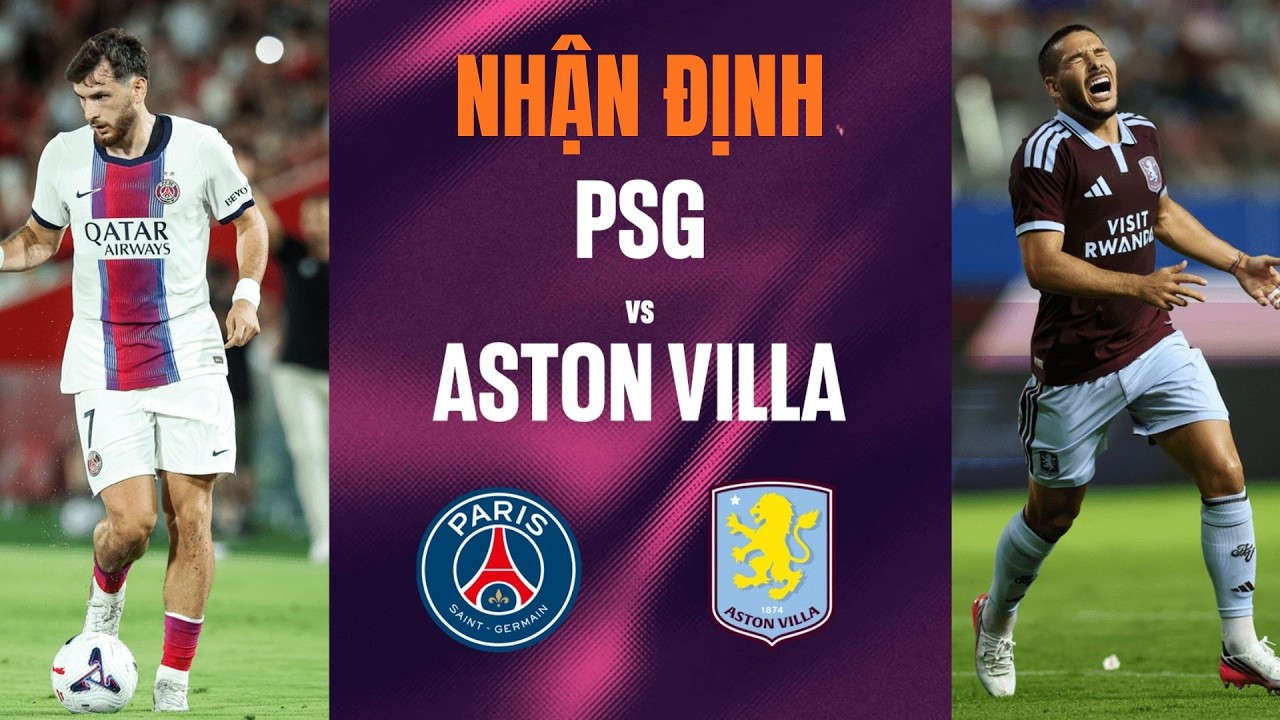 Nhận định Siêu cúp châu Âu PSG vs Aston Villa, 2h00 ngày 13/08: Cơ hội nào cho Aston Villa?
