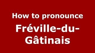 How to pronounce Fr&eacute;ville-Du-G&acirc;tinais