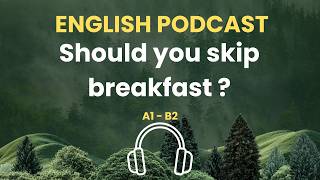 English Podcast | WHAT HAPPENS TO YOUR BODY WHEN YOU SKIP BREAKFAST ?