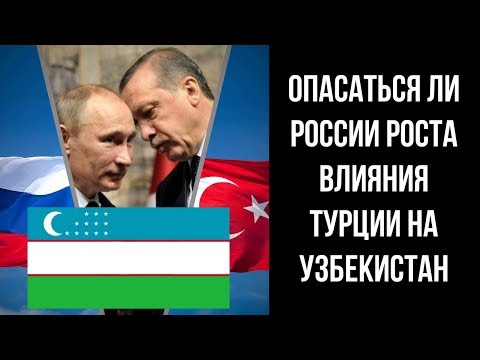 Опасаться ли России роста влияния Турции на Узбекистан — эксперт