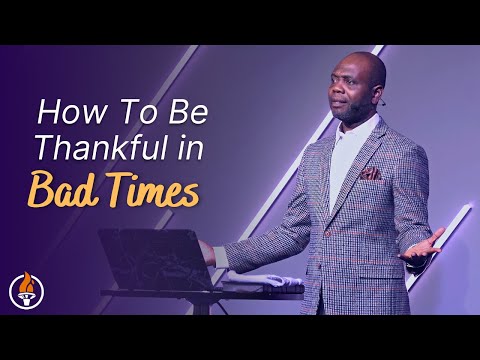 How To Be Thankful in Bad Times(Part 1) - Pastor Eddie Iduoze