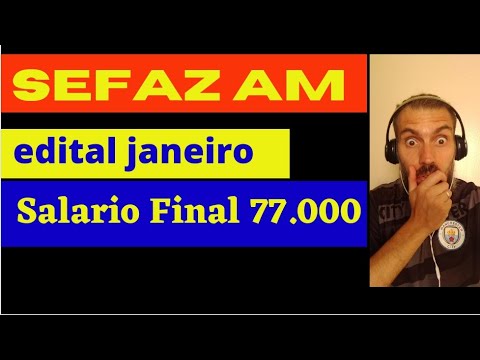 SEFAZ AM - urgente - EDITAL Janeiro - inicial 21.500 final 77.000
