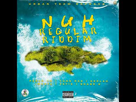 NUH REGULAR RIDDIM(DANCEHALL ) FT SHANE O, PABLO YG,TATIK,IWAATA AND MORE