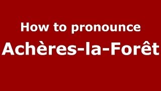 How to pronounce Achères-La-Forêt