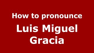How to pronounce Luis Miguel Gracia