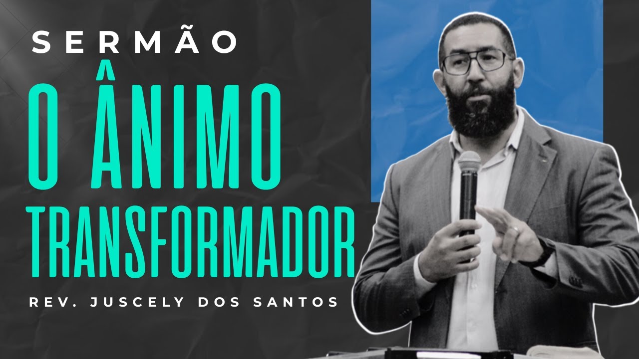 Ânimo transformador - Js 1.1-9 I Rev. Juscely dos Santos