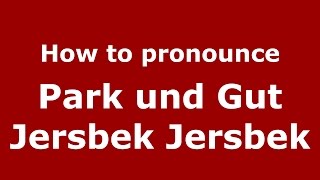 How to pronounce Park Und Gut Jersbek Jersbek
