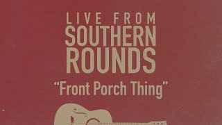 Live From Southern Rounds: Adam Hood Sings &quot;Front Porch Thing&quot; co-written with Chris Stapleton