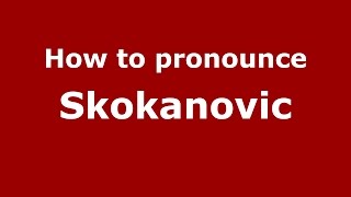 How to pronounce Skokanovic