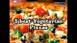 Best five Vegetarian Pizzas | Best five topping combinations for Vege Pizza lovers