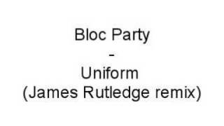 Bloc Party - Uniform (James Rutledge remix)