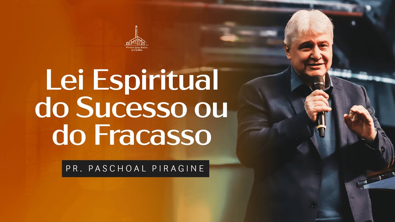 Lei Espiritual do Sucesso ou do Fracasso - Pr. Paschoal Piragine