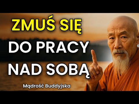 ZMUŚ SIĘ do PRACY nad SOBĄ każdego DNIA i ZMIEŃ swoje ŻYCIE | Mądrość Buddyjska
