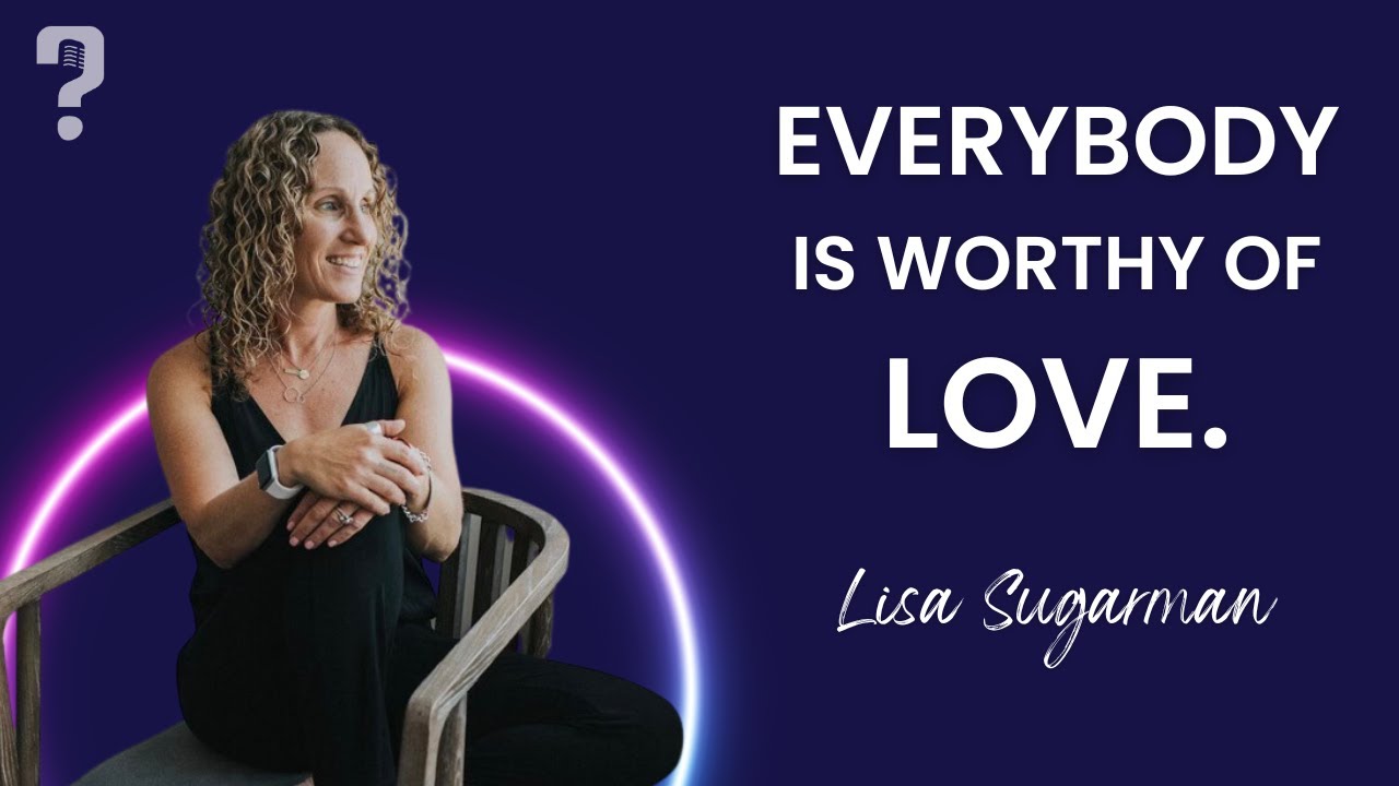 How To Foster Personal Growth Through Empathy & Self-Acceptance with Lisa Sugarman