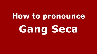 How to pronounce Gang Seca