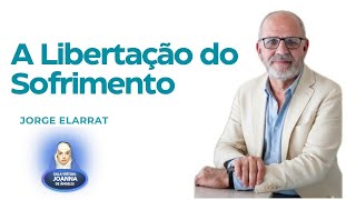 A Libertação do Sofrimento | Jorge Elarrat 