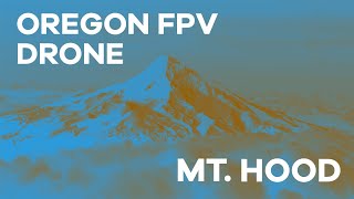 OREGON CINEMATIC FPV DRONE (MT. HOOD)