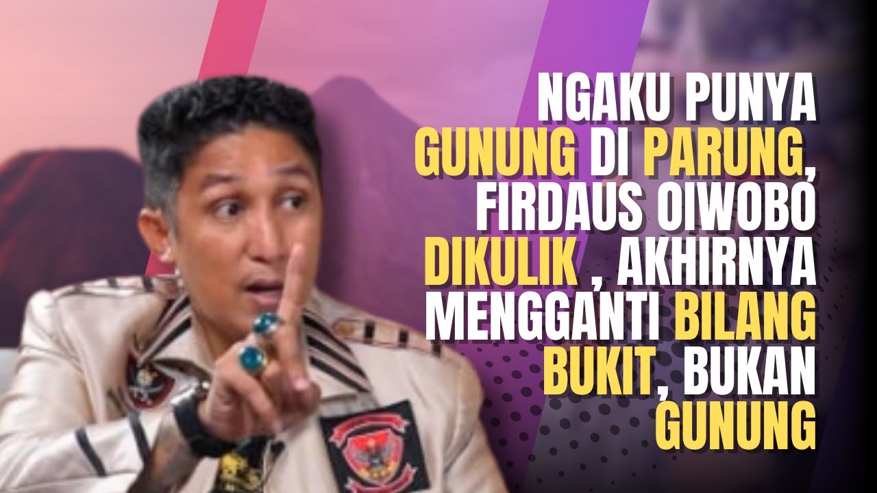 Kehebohan Firdaus Oiwobo: Klaim Kepemilikan Gunung Berubah Menjadi Bukit