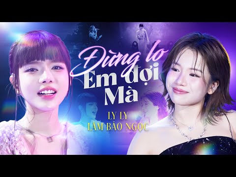 ĐỪNG LO EM ĐỢI MÀ - LYLY & LÂM BẢO NGỌC khiến khán giả tê tái với những giai điệu tình yêu ngọt ngào