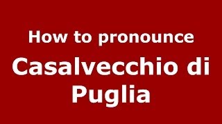 How to pronounce Casalvecchio Di Puglia