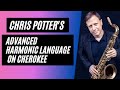 Chris Potter's Advanced Harmonic Language On Cherokee