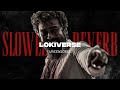 LOKIVERSE (UNCENSORED) - [ Slowed + Reverb ] | VIKRAM