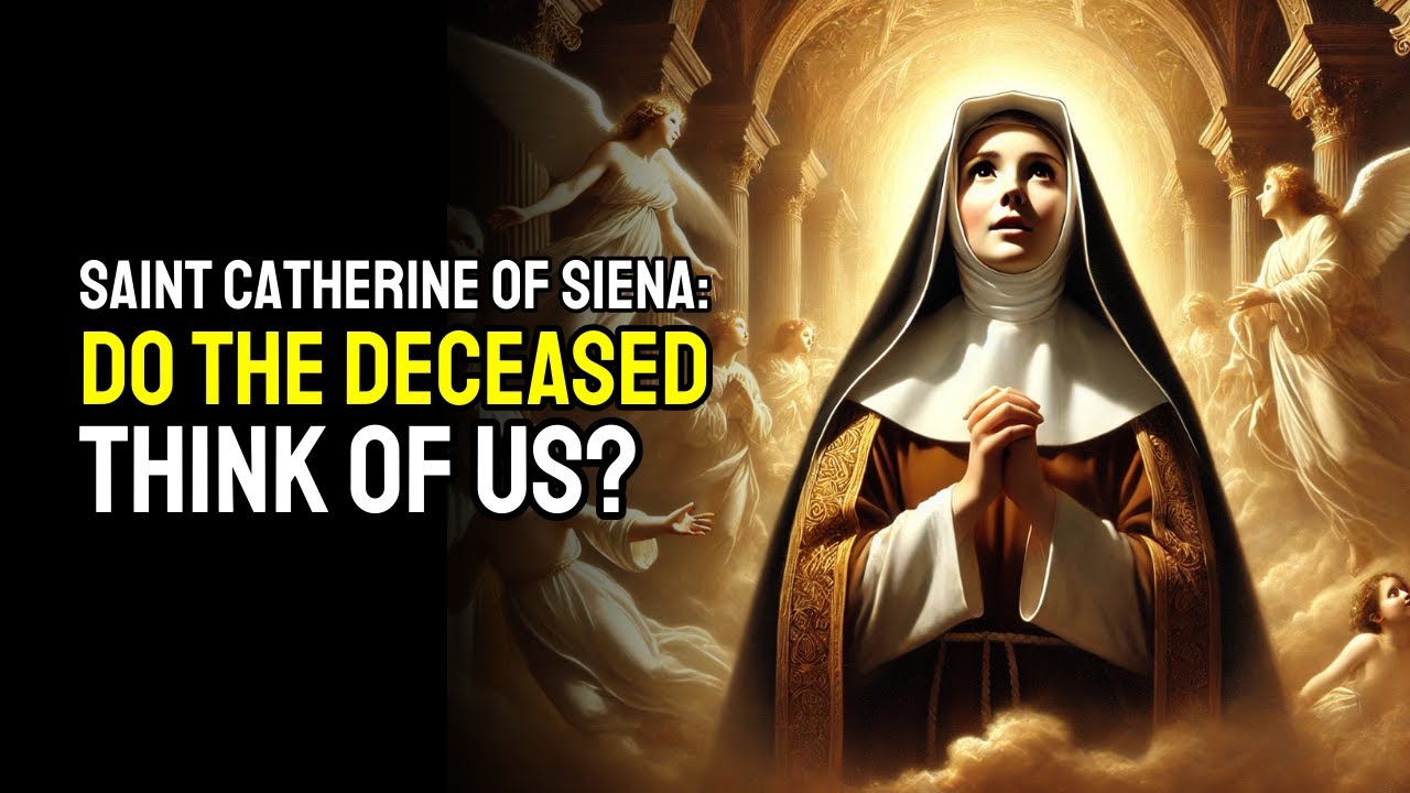 DO THE SOULS IN HEAVEN REMEMBER US? Saint Catherine of Siena's Revelations