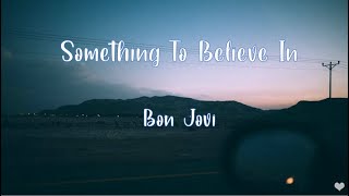 Bon Jovi - Something To Believe In (Letra / Lyrics)