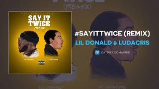 Lil Donald &amp; Ludacris &quot;#SayItTwice&quot; (Remix) (WORLD PREMIERE!)