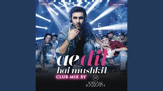 Ae Dil Hai Mushkil (Club Mix By DJ Kiran Kamath) (From &quot;Ae Dil Hai Mushkil&quot;)