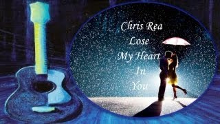 Chris Rea - Lose My Heart In You (Lyrics)