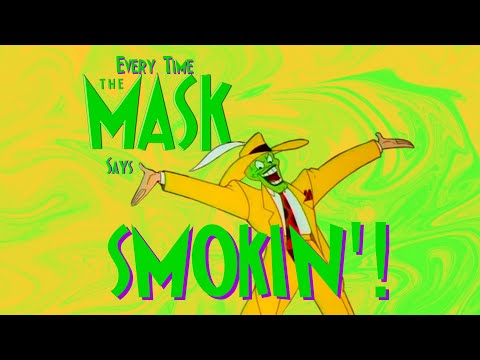 Every Time The Mask Says “SMOKIN'!”