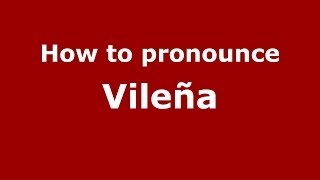 How to pronounce Vileña