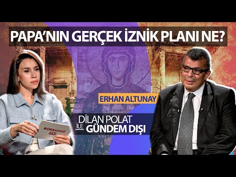 Papa'nın İznik Planı Gerçekte ne? | Erhan Altunay Anlatıyor | Dilan Polat ile Gündem Dışı