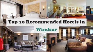 Top 10 Recommended Hotels In Windsor | Best Hotels In Windsor