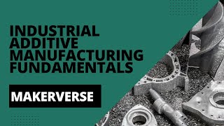 Industrial Additive Manufacturing Fundamentals: Crash Course