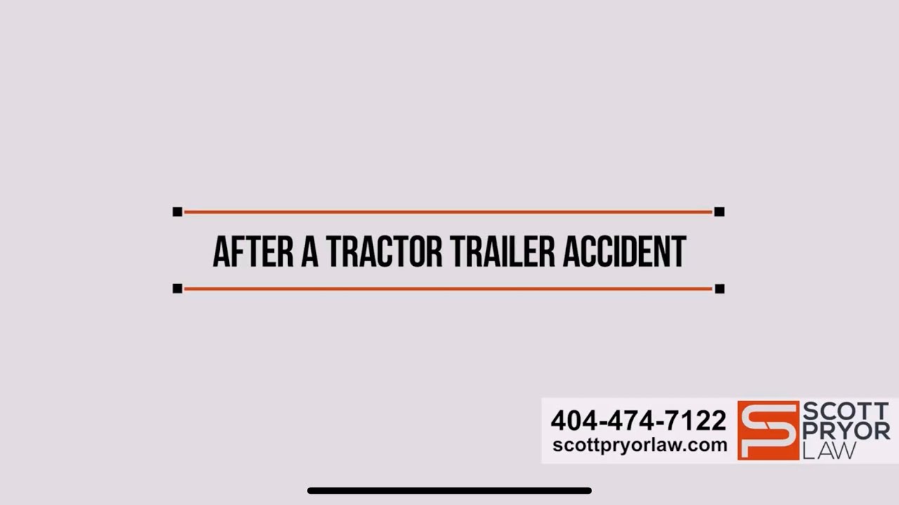 Steps to follow after a Tractor Trailer Accident - Scott Pryor Law
