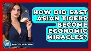 How Did East Asian Tigers Become Economic Miracles? - World Economy Watchers