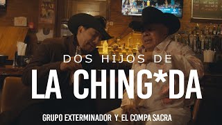 Dos Hijos De La Ching@d@ | Grupo Exterminador y El Compa Sacra