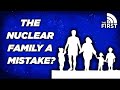 The Rise Of The Nuclear Family Was A MISTAKE